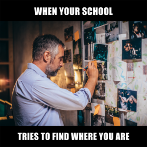 detective with a board covered in photographs with the caption 'when your school tries to find where you are'