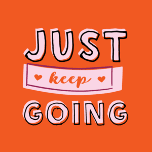 just keep going